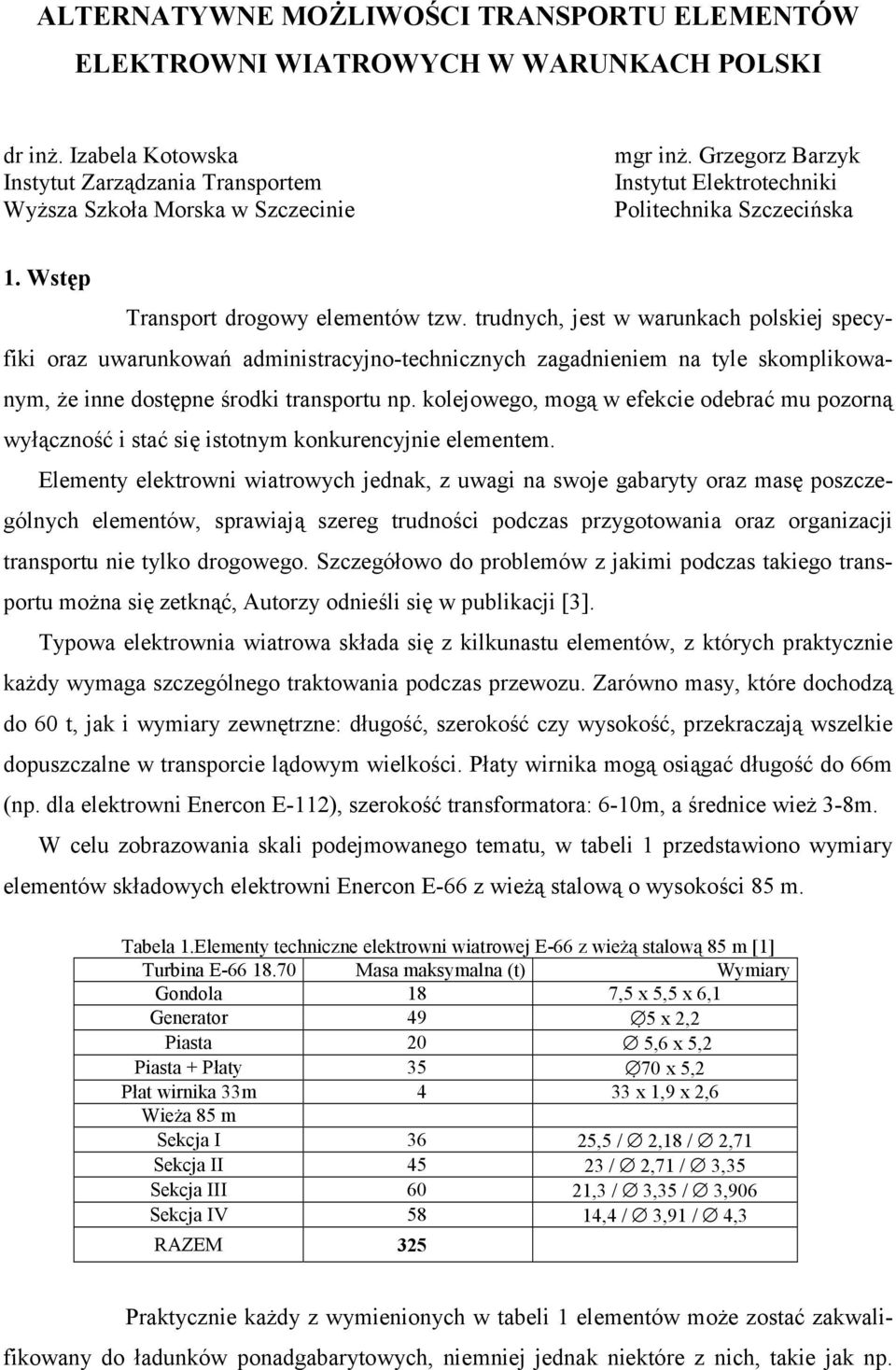 trudnych, jest w warunkach polskiej specyfiki oraz uwarunkowań administracyjno-technicznych zagadnieniem na tyle skomplikowanym, że inne dostępne środki transportu np.