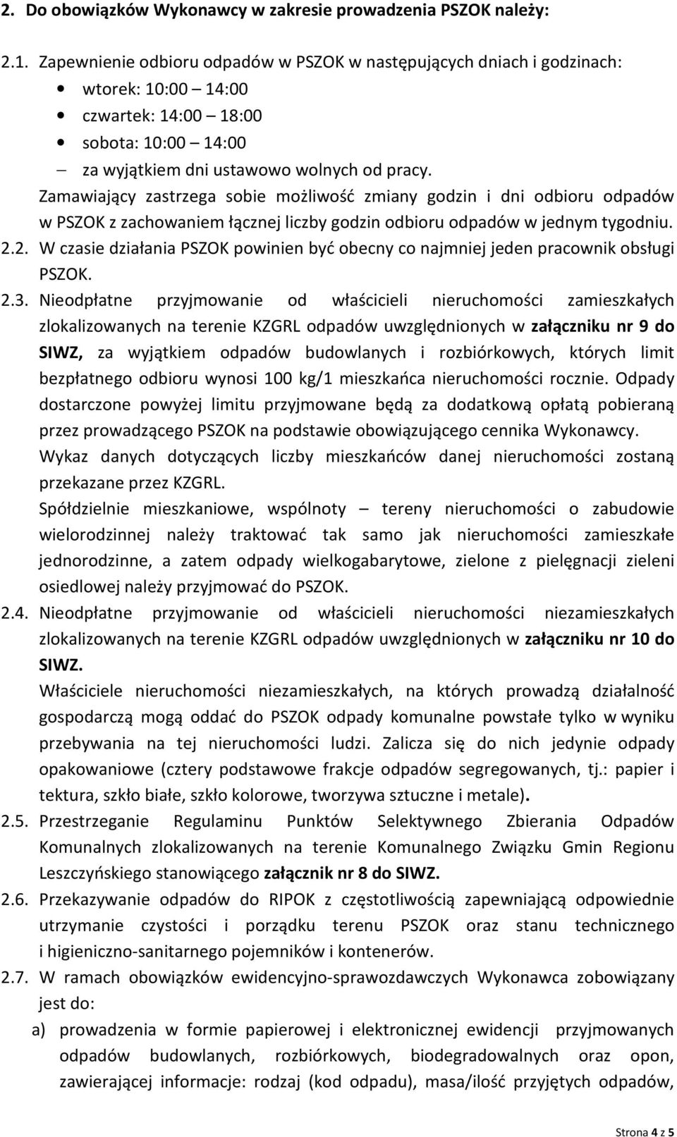 Zamawiający zastrzega sobie możliwość zmiany godzin i dni odbioru odpadów w PSZOK z zachowaniem łącznej liczby godzin odbioru odpadów w jednym tygodniu. 2.