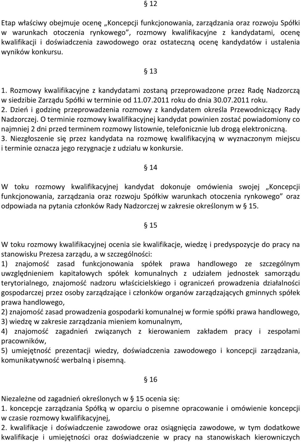 Rozmowy kwalifikacyjne z kandydatami zostaną przeprowadzone przez Radę Nadzorczą w siedzibie Zarządu Spółki w terminie od 11.07.2011 roku do dnia 30.07.2011 roku. 2.