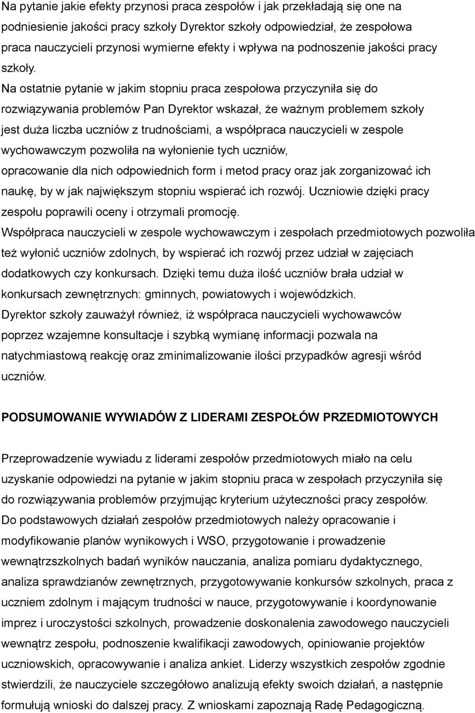 Na ostatnie pytanie w jakim stopniu praca zespołowa przyczyniła się do rozwiązywania problemów Pan Dyrektor wskazał, że ważnym problemem szkoły jest duża liczba uczniów z trudnościami, a współpraca