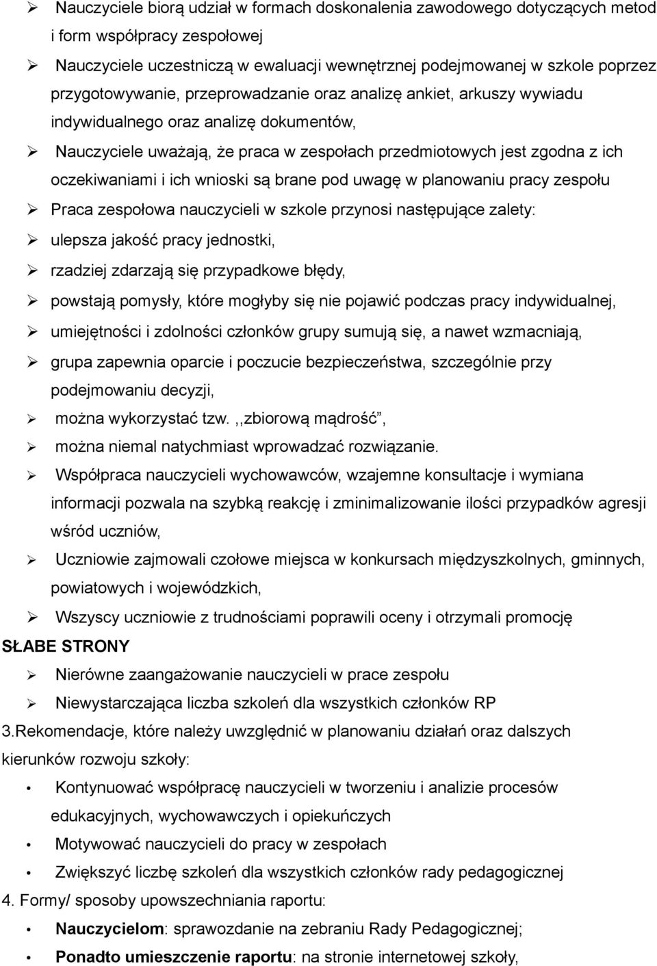 i ich wnioski są brane pod uwagę w planowaniu pracy zespołu Praca zespołowa nauczycieli w szkole przynosi następujące zalety: ulepsza jakość pracy jednostki, rzadziej zdarzają się przypadkowe błędy,