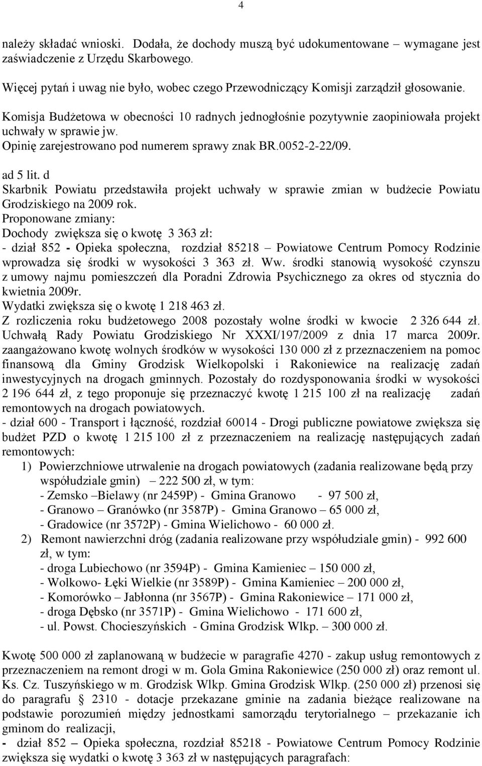 Opinię zarejestrowano pod numerem sprawy znak BR.0052-2-22/09. ad 5 lit. d Skarbnik Powiatu przedstawiła projekt uchwały w sprawie zmian w budżecie Powiatu Grodziskiego na 2009 rok.