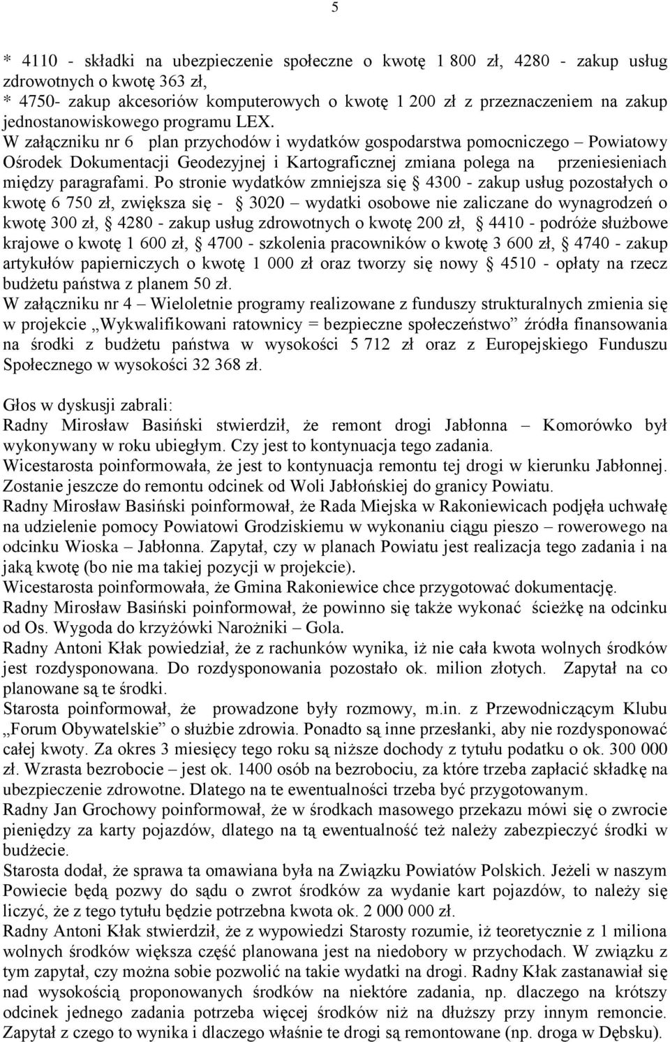 W załączniku nr 6 plan przychodów i wydatków gospodarstwa pomocniczego Powiatowy Ośrodek Dokumentacji Geodezyjnej i Kartograficznej zmiana polega na przeniesieniach między paragrafami.