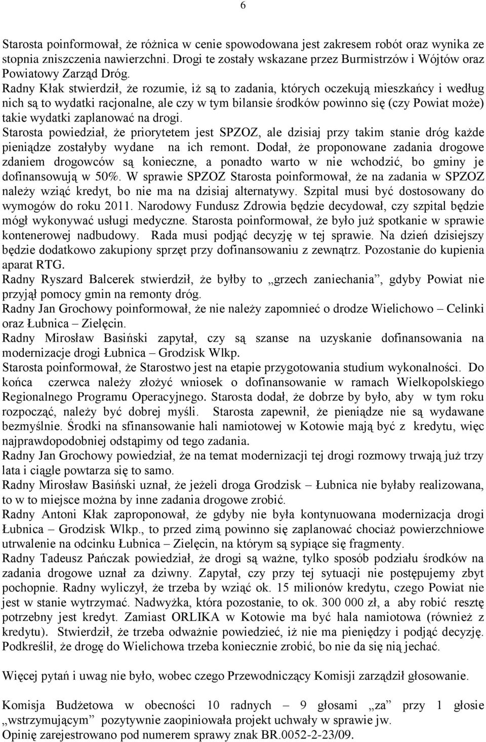 Radny Kłak stwierdził, że rozumie, iż są to zadania, których oczekują mieszkańcy i według nich są to wydatki racjonalne, ale czy w tym bilansie środków powinno się (czy Powiat może) takie wydatki