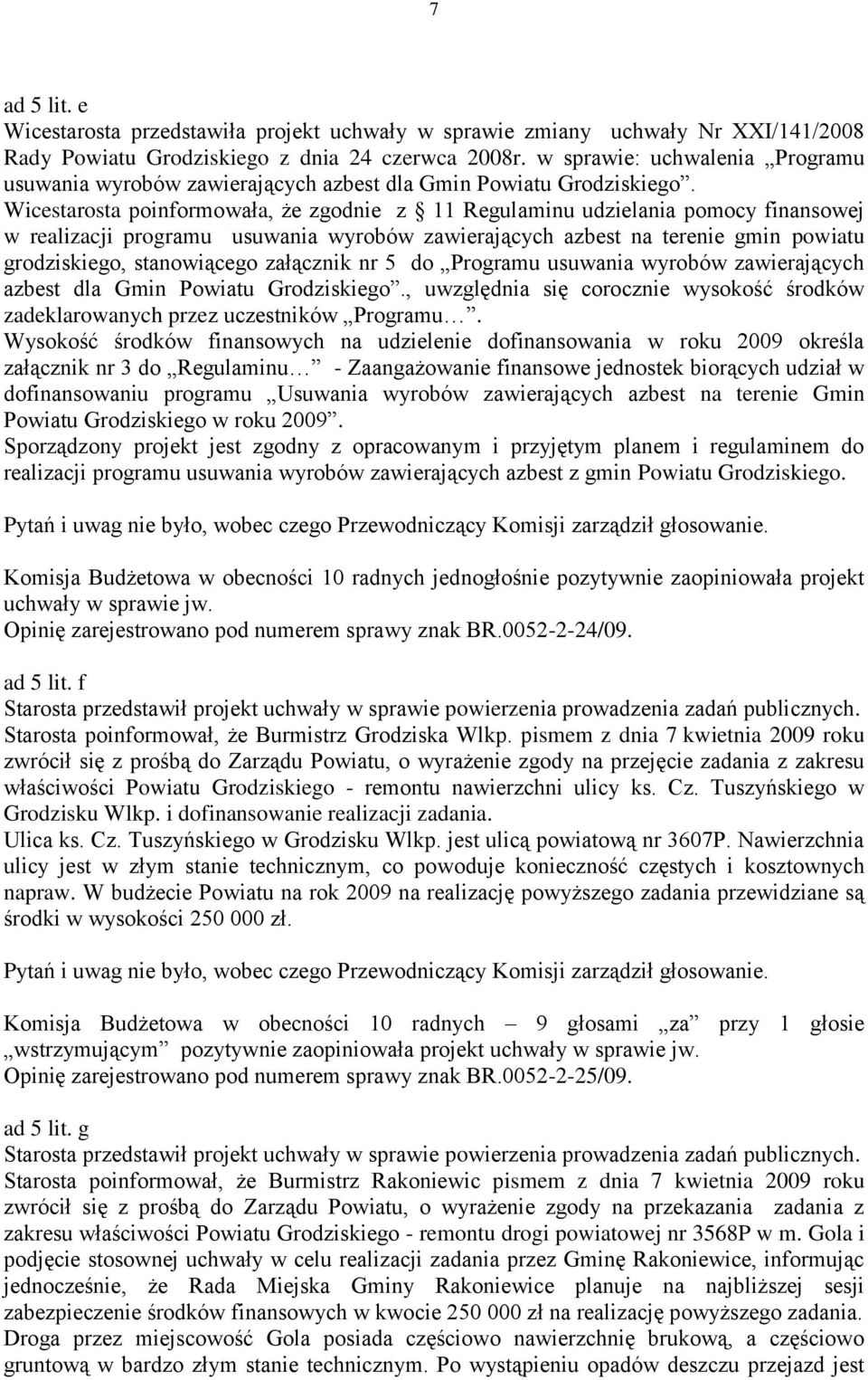 Wicestarosta poinformowała, że zgodnie z 11 Regulaminu udzielania pomocy finansowej w realizacji programu usuwania wyrobów zawierających azbest na terenie gmin powiatu grodziskiego, stanowiącego