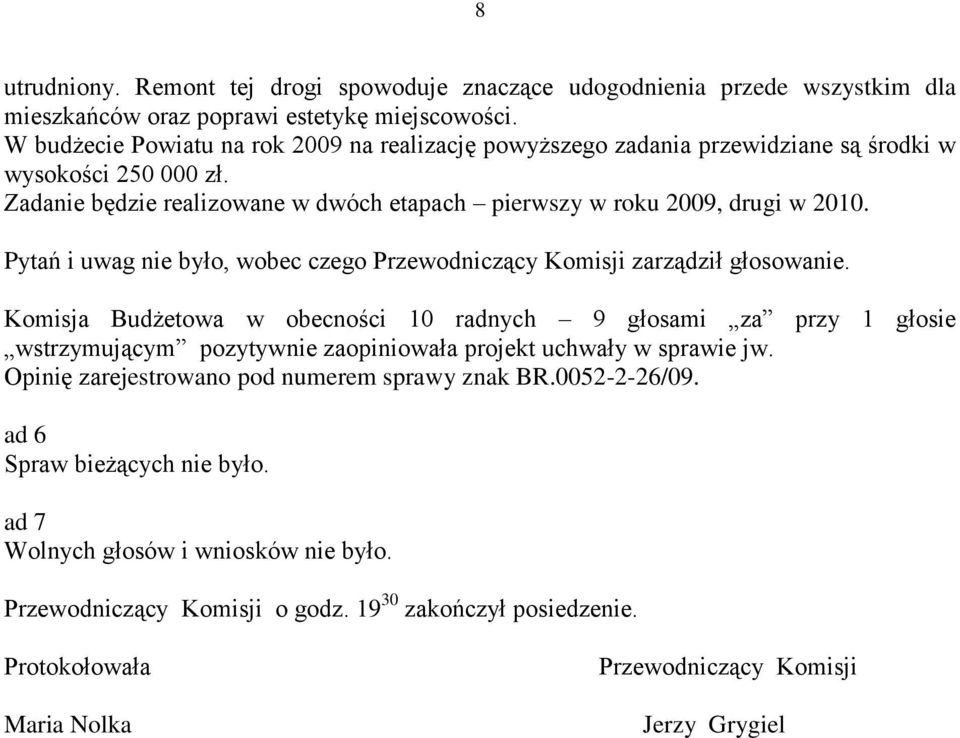 Pytań i uwag nie było, wobec czego Przewodniczący Komisji zarządził głosowanie.