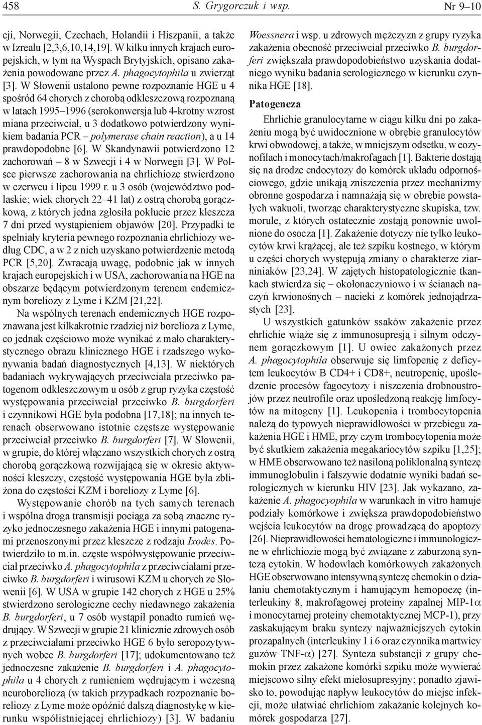 W Słowenii ustalono pewne rozpoznanie HGE u 4 spośród 64 chorych z chorobą odkleszczową rozpoznaną w latach 1995 1996 (serokonwersja lub 4-krotny wzrost miana przeciwciał, u 3 dodatkowo potwierdzony