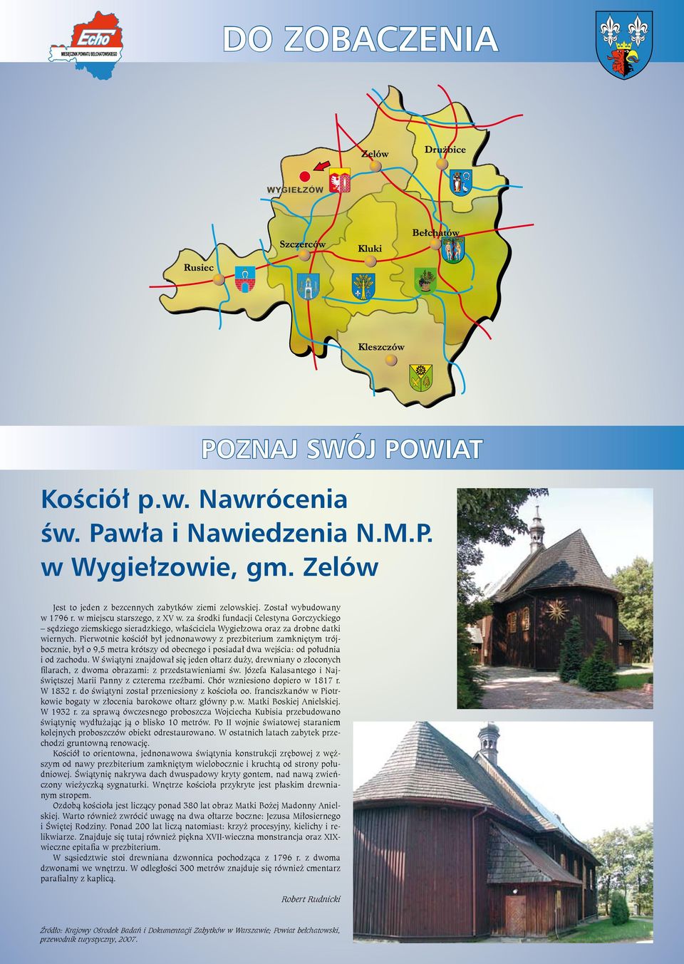 Pierwotnie kościół był jednonawowy z prezbiterium zamkniętym trójbocznie, był o 9,5 metra krótszy od obecnego i posiadał dwa wejścia: od południa i od zachodu.