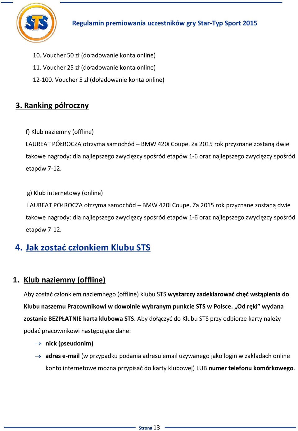 Za 2015 rok przyznane zostaną dwie takowe nagrody: dla najlepszego zwycięzcy spośród etapów 1-6 oraz najlepszego zwycięzcy spośród etapów 7-12.