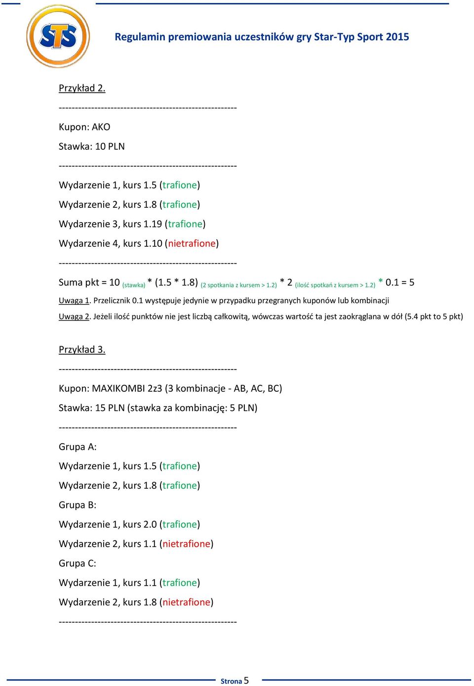 10 (nietrafione) ------------------------------------------------------- Suma pkt = 10 (stawka) * (1.5 * 1.8) (2 spotkania z kursem > 1.2) * 2 (ilość spotkań z kursem > 1.2) * 0.1 = 5 Uwaga 1.