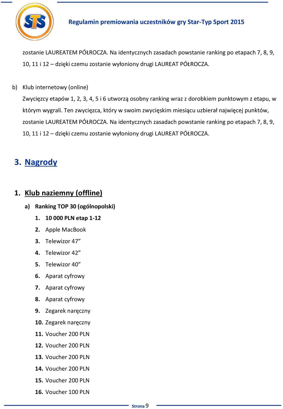 Ten zwycięzca, który w swoim zwycięskim miesiącu uzbierał najwięcej punktów,  3. Nagrody 1. Klub naziemny (offline) a) Ranking TOP 30 (ogólnopolski) 1. 10 000 PLN etap 1-12 2. Apple MacBook 3.