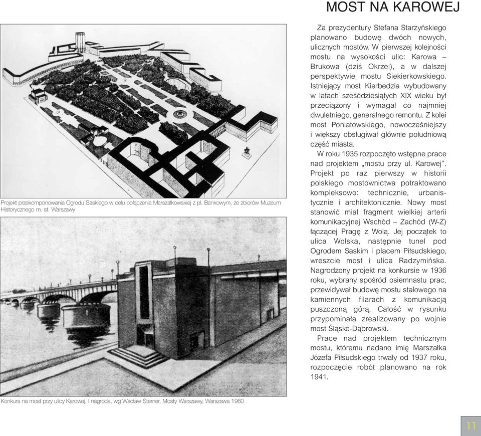 W pierwszej kolejnoêci mostu na wysokoêci ulic: Karowa Brukowa (dziê Okrzei), a w dalszej perspektywie mostu Siekierkowskiego.