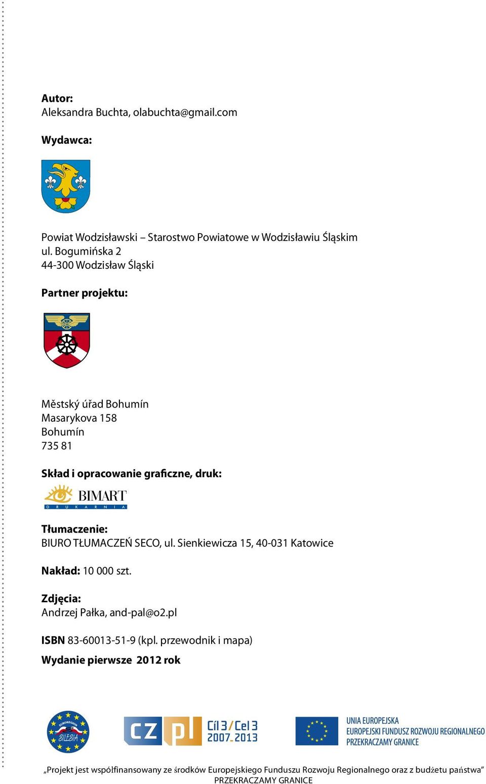 U K A R N I A Tłumaczenie: BIURO TŁUMACZEŃ SECO, ul. Sienkiewicza 15, 40-031 Katowice Nakład: 10 000 szt. Zdjęcia: Andrzej Pałka, and-pal@o2.