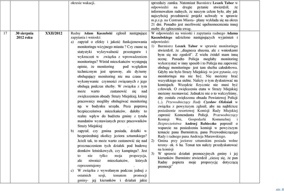 Wśród mieszkańców występują opinie, że monitoring pod względem technicznym jest sprawny, ale dyżurny obsługujący monitoring nie ma czasu na wykonywanie czynności związanych z jego obsługą podczas