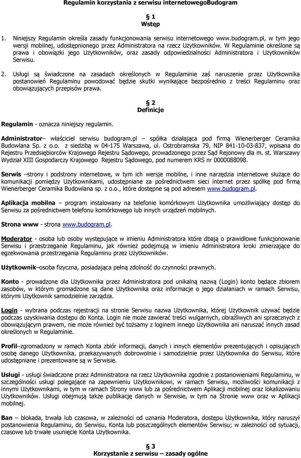 Usługi są świadczone na zasadach określonych w Regulaminie zaś naruszenie przez Użytkownika postanowień Regulaminu powodować będzie skutki wynikające bezpośrednio z treści Regulaminu oraz