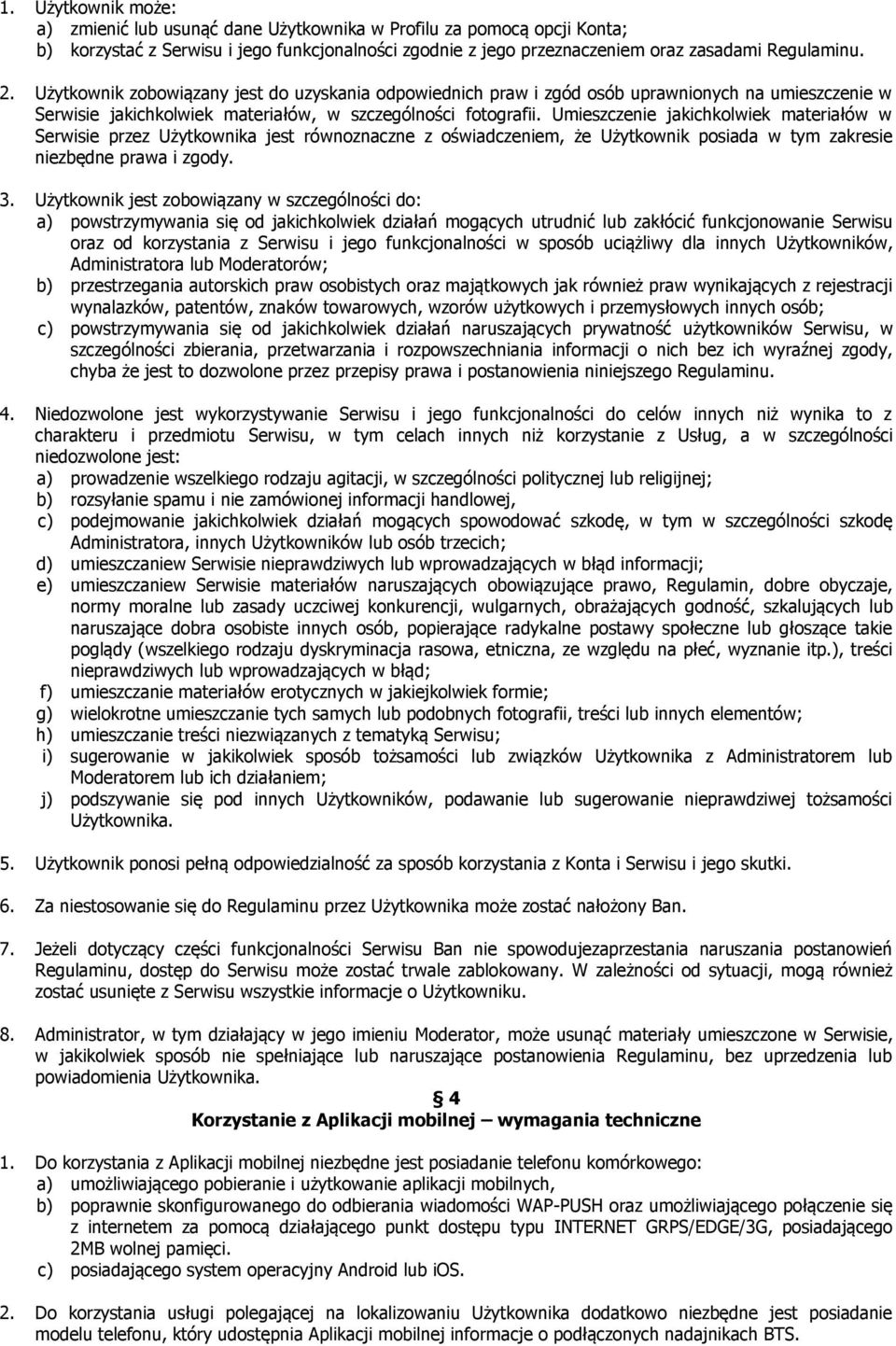 Umieszczenie jakichkolwiek materiałów w Serwisie przez Użytkownika jest równoznaczne z oświadczeniem, że Użytkownik posiada w tym zakresie niezbędne prawa i zgody. 3.