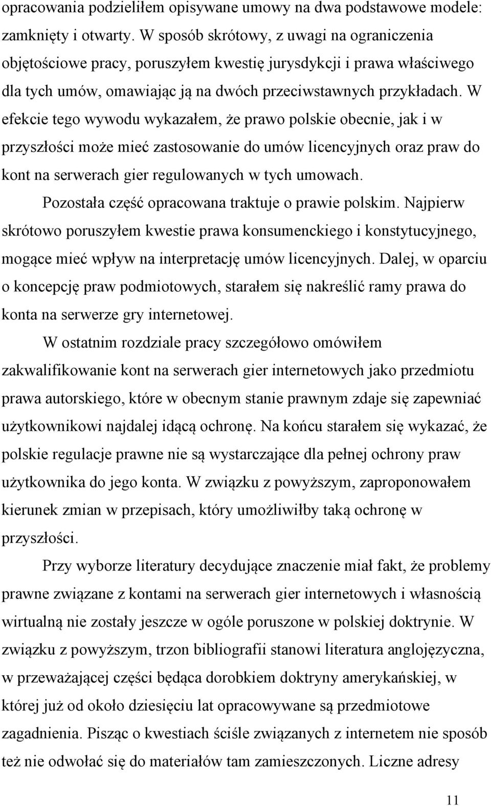 W efekcie tego wywodu wykazałem, że prawo polskie obecnie, jak i w przyszłości może mieć zastosowanie do umów licencyjnych oraz praw do kont na serwerach gier regulowanych w tych umowach.