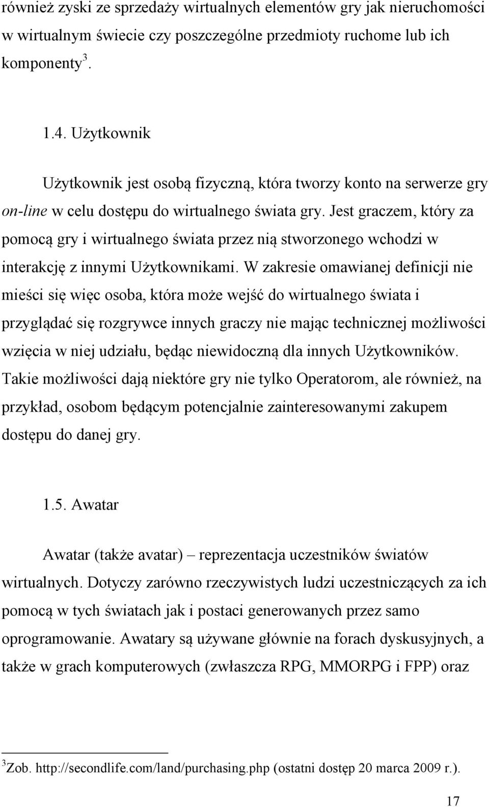 Jest graczem, który za pomocą gry i wirtualnego świata przez nią stworzonego wchodzi w interakcję z innymi Użytkownikami.