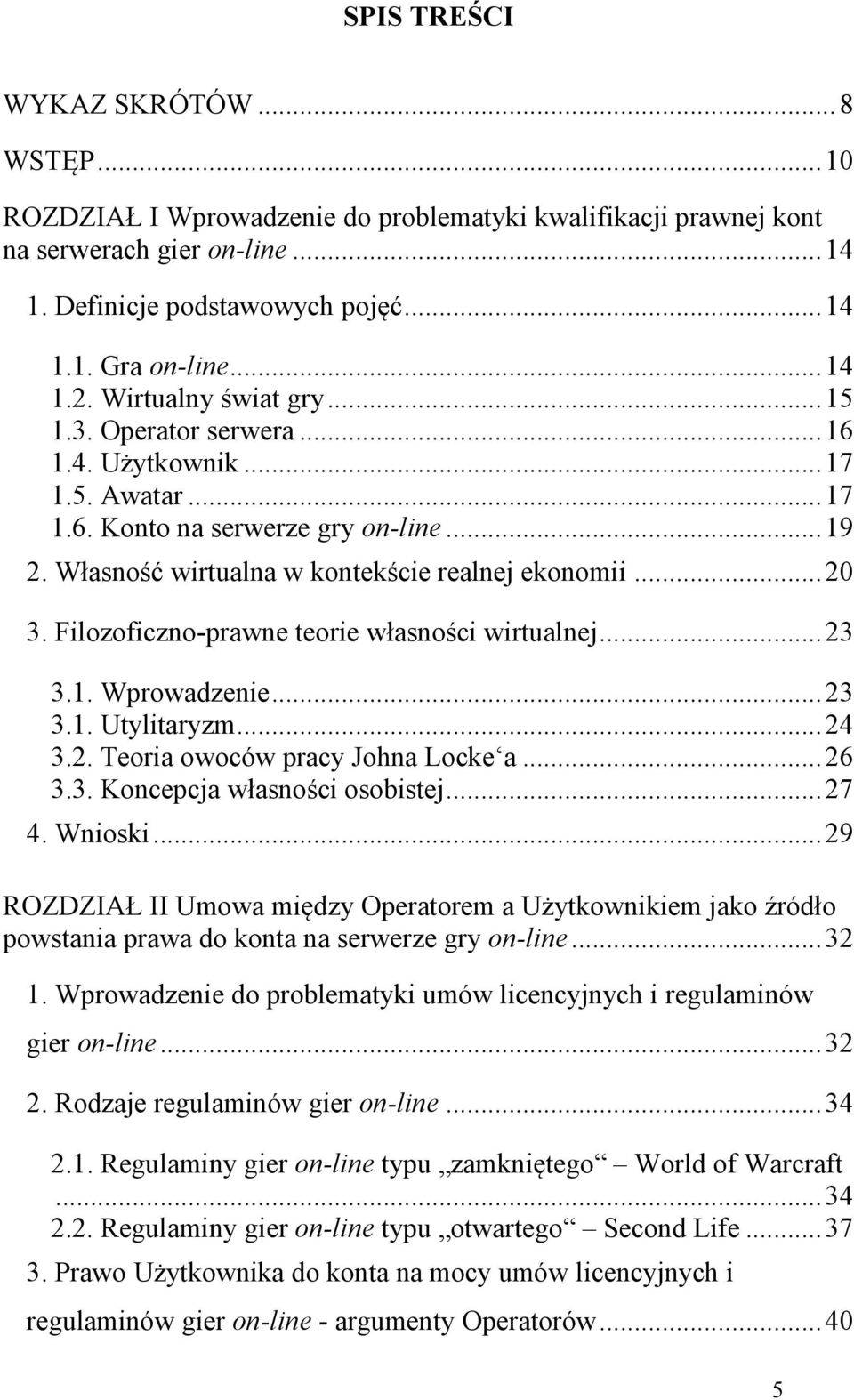 .. 20 3. Filozoficzno-prawne teorie własności wirtualnej... 23 3.1. Wprowadzenie... 23 3.1. Utylitaryzm... 24 3.2. Teoria owoców pracy Johna Locke a... 26 3.3. Koncepcja własności osobistej... 27 4.