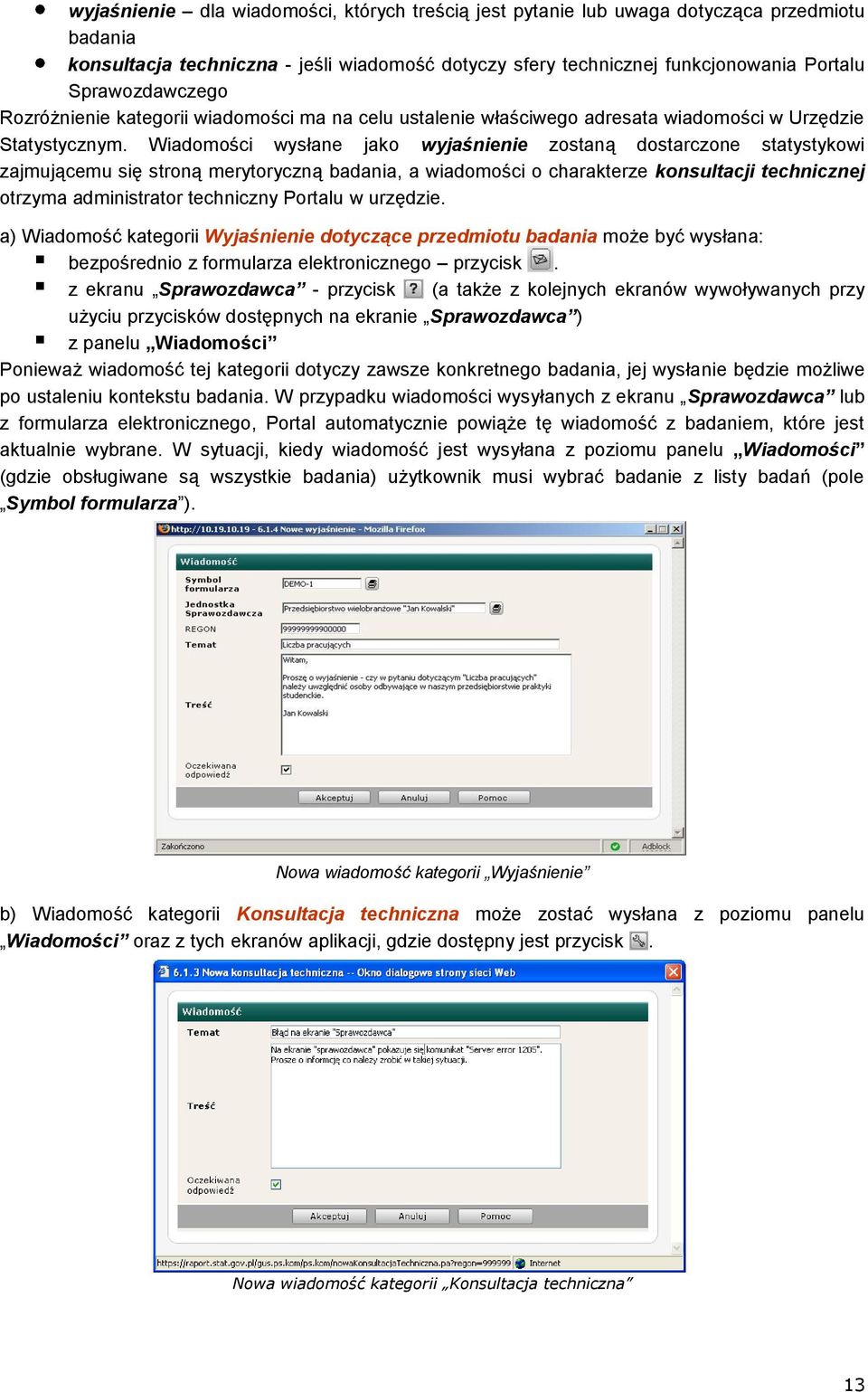 Wiadomości wysłane jako wyjaśnienie zostaną dostarczone statystykowi zajmującemu się stroną merytoryczną badania, a wiadomości o charakterze konsultacji technicznej otrzyma administrator techniczny