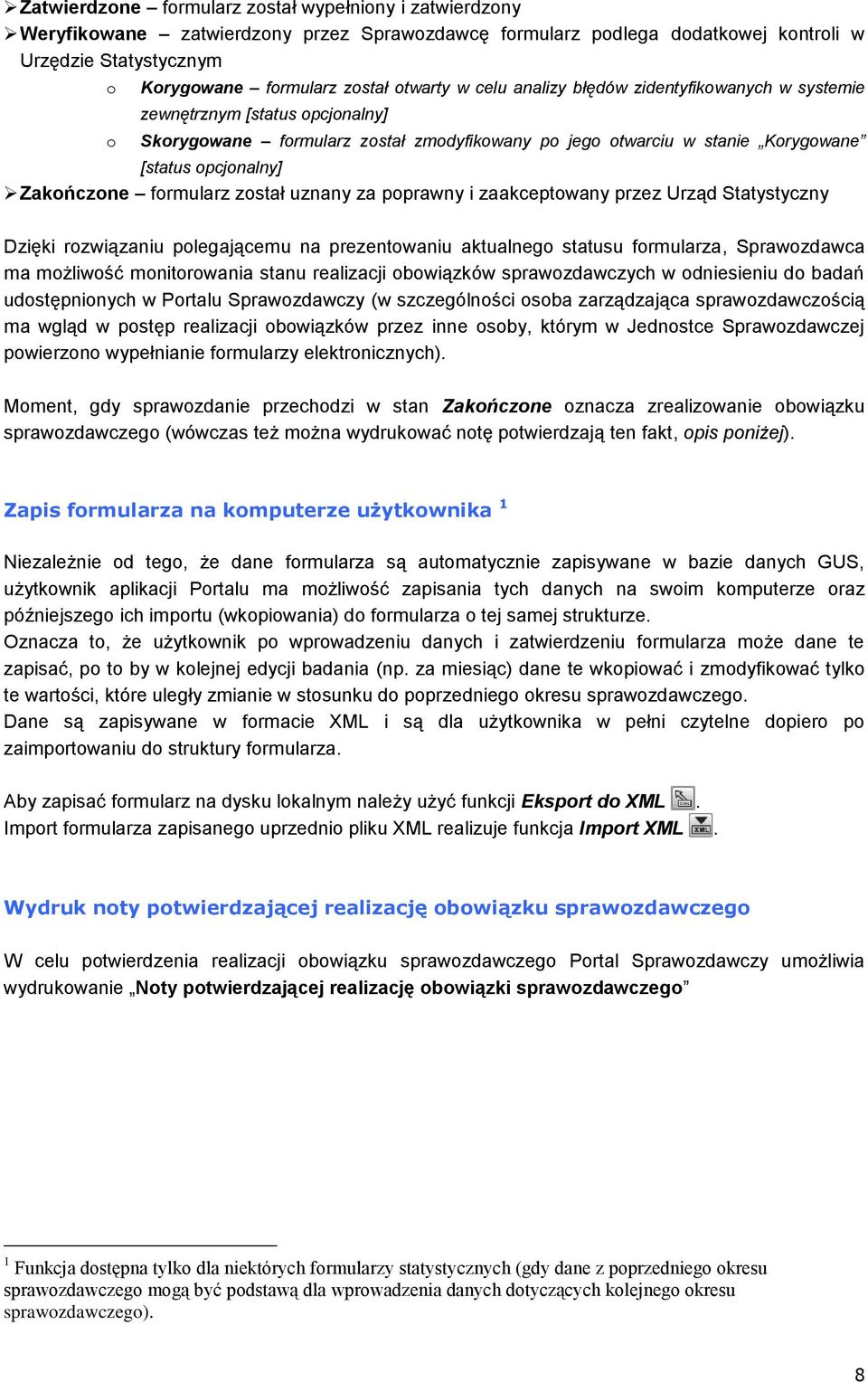 Zakończone formularz został uznany za poprawny i zaakceptowany przez Urząd Statystyczny Dzięki rozwiązaniu polegającemu na prezentowaniu aktualnego statusu formularza, Sprawozdawca ma możliwość