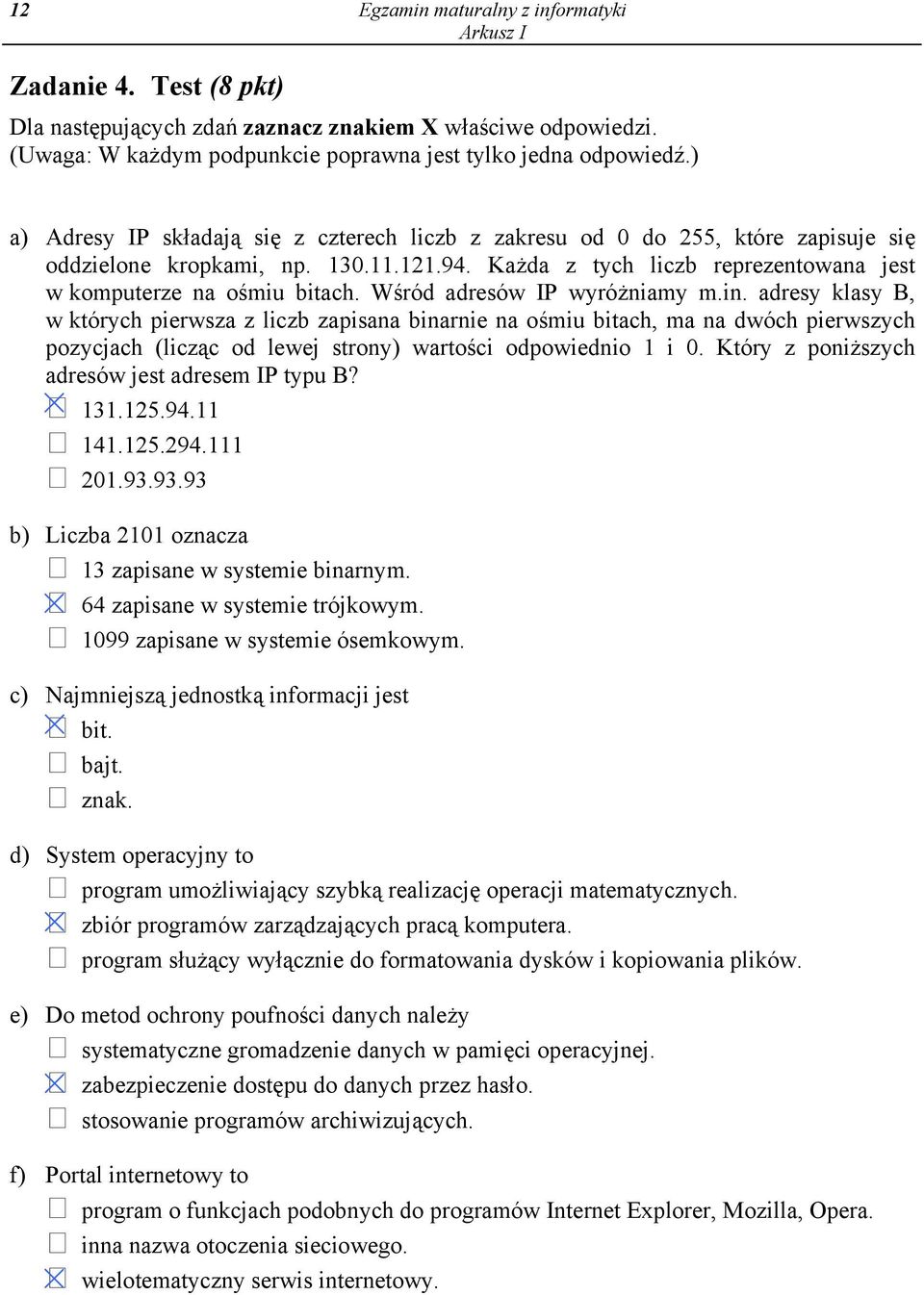 Wśród adresów IP wyróżniamy m.in. adresy klasy B, w których pierwsza z liczb zapisana binarnie na ośmiu bitach, ma na dwóch pierwszych pozycjach (licząc od lewej strony) wartości odpowiednio 1 i 0.