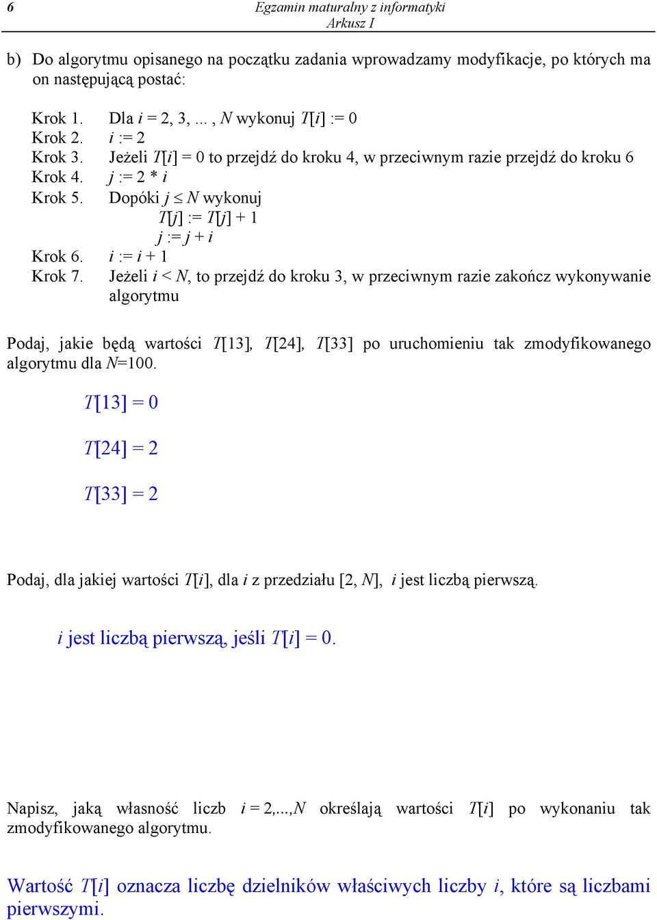 j := 2 * i Dopóki j N wykonuj T[j] := T[j] + 1 j := j + i Jeżeli i < N, to przejdź do kroku 3, w przeciwnym razie zakończ wykonywanie algorytmu Podaj, jakie będą wartości T[13], T[24], T[33] po