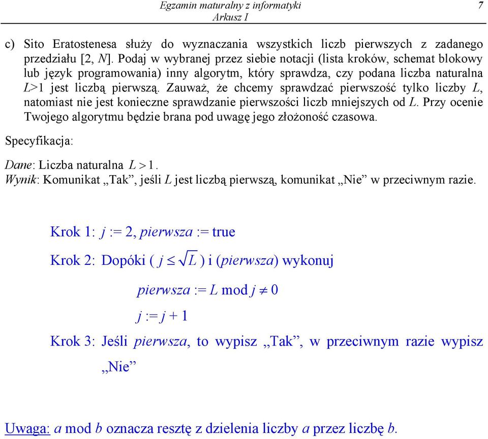 Zauważ, że chcemy sprawdzać pierwszość tylko liczby L, natomiast nie jest konieczne sprawdzanie pierwszości liczb mniejszych od L.