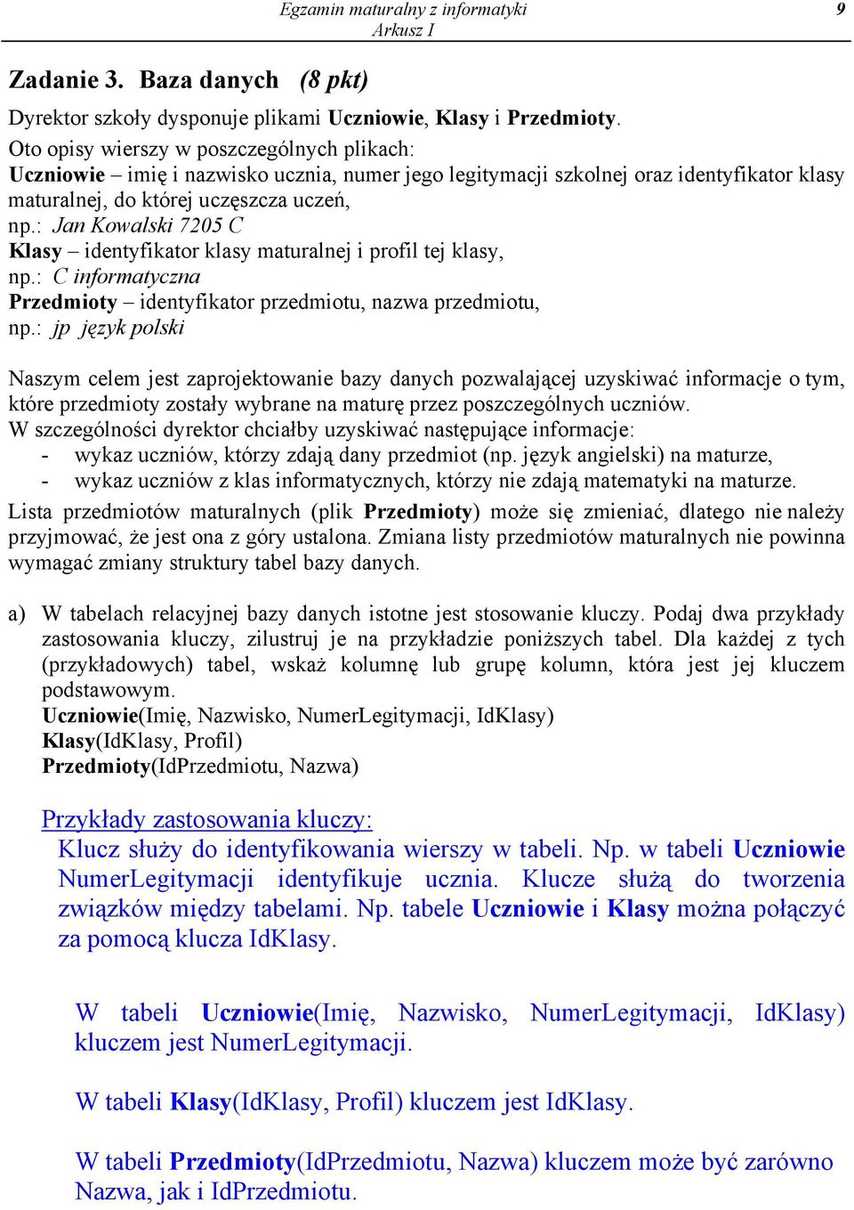 : Jan Kowalski 7205 C Klasy identyfikator klasy maturalnej i profil tej klasy, np.: C informatyczna Przedmioty identyfikator przedmiotu, nazwa przedmiotu, np.