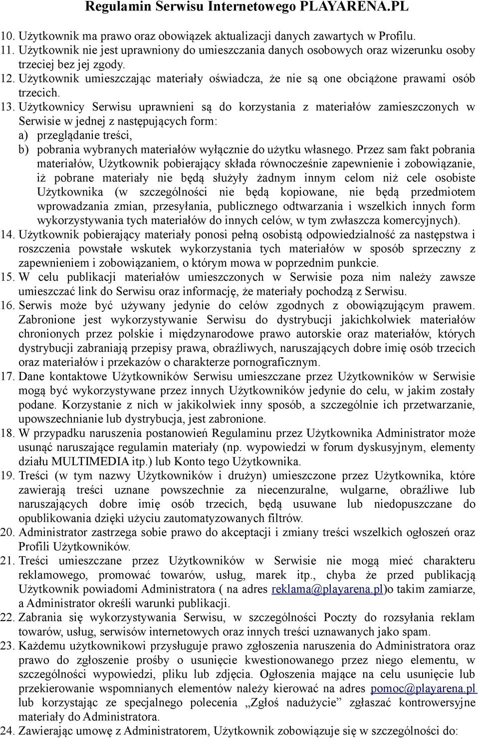 Użytkownicy Serwisu uprawnieni są do korzystania z materiałów zamieszczonych w Serwisie w jednej z następujących form: a) przeglądanie treści, b) pobrania wybranych materiałów wyłącznie do użytku