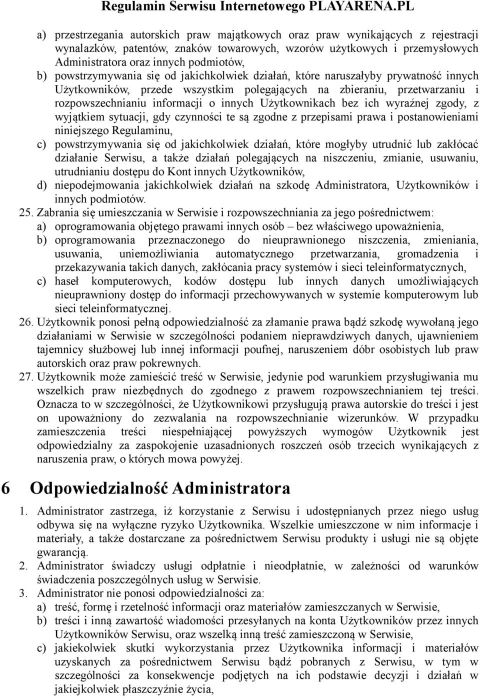 Użytkownikach bez ich wyraźnej zgody, z wyjątkiem sytuacji, gdy czynności te są zgodne z przepisami prawa i postanowieniami niniejszego Regulaminu, c) powstrzymywania się od jakichkolwiek działań,