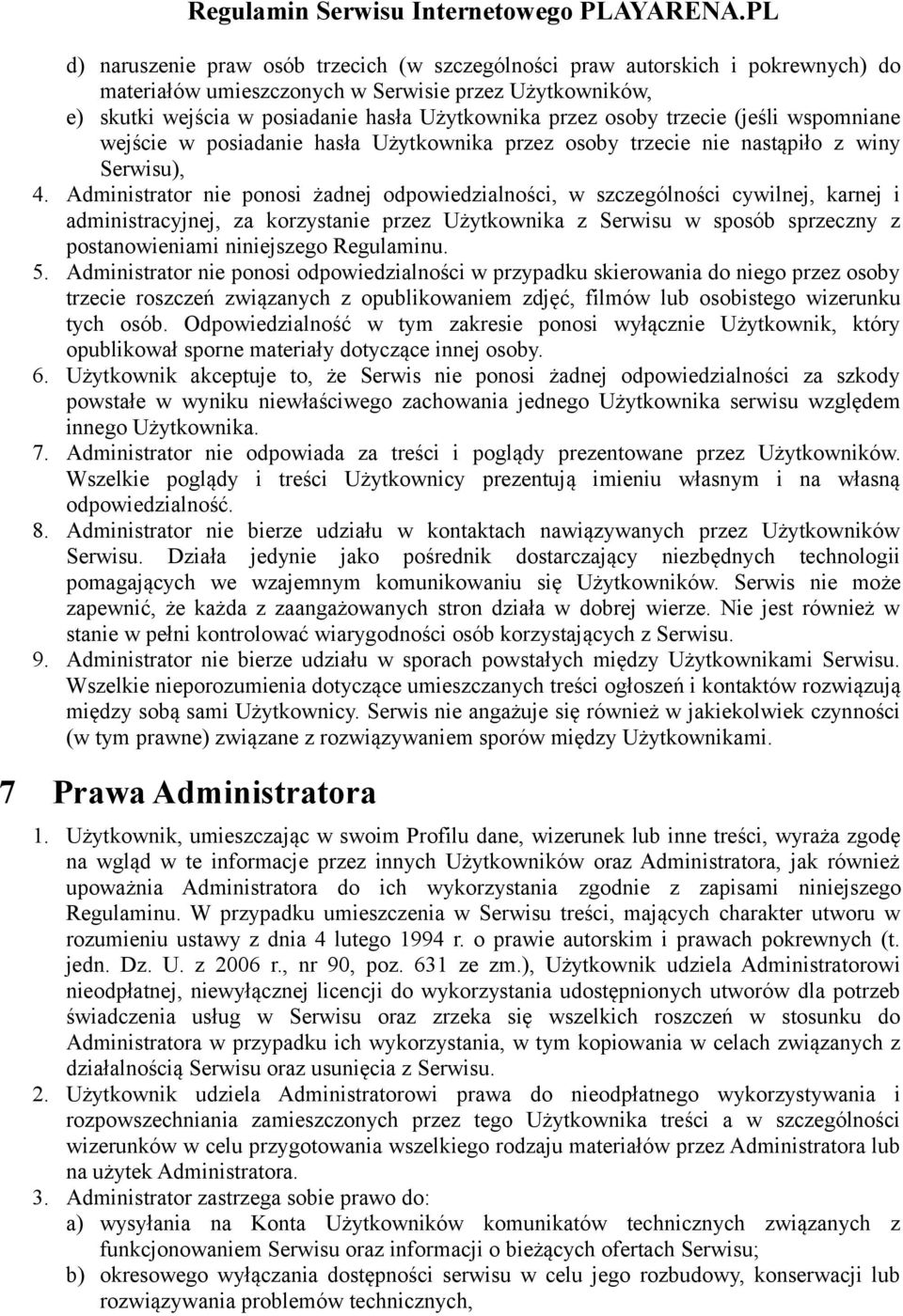 Administrator nie ponosi żadnej odpowiedzialności, w szczególności cywilnej, karnej i administracyjnej, za korzystanie przez Użytkownika z Serwisu w sposób sprzeczny z postanowieniami niniejszego