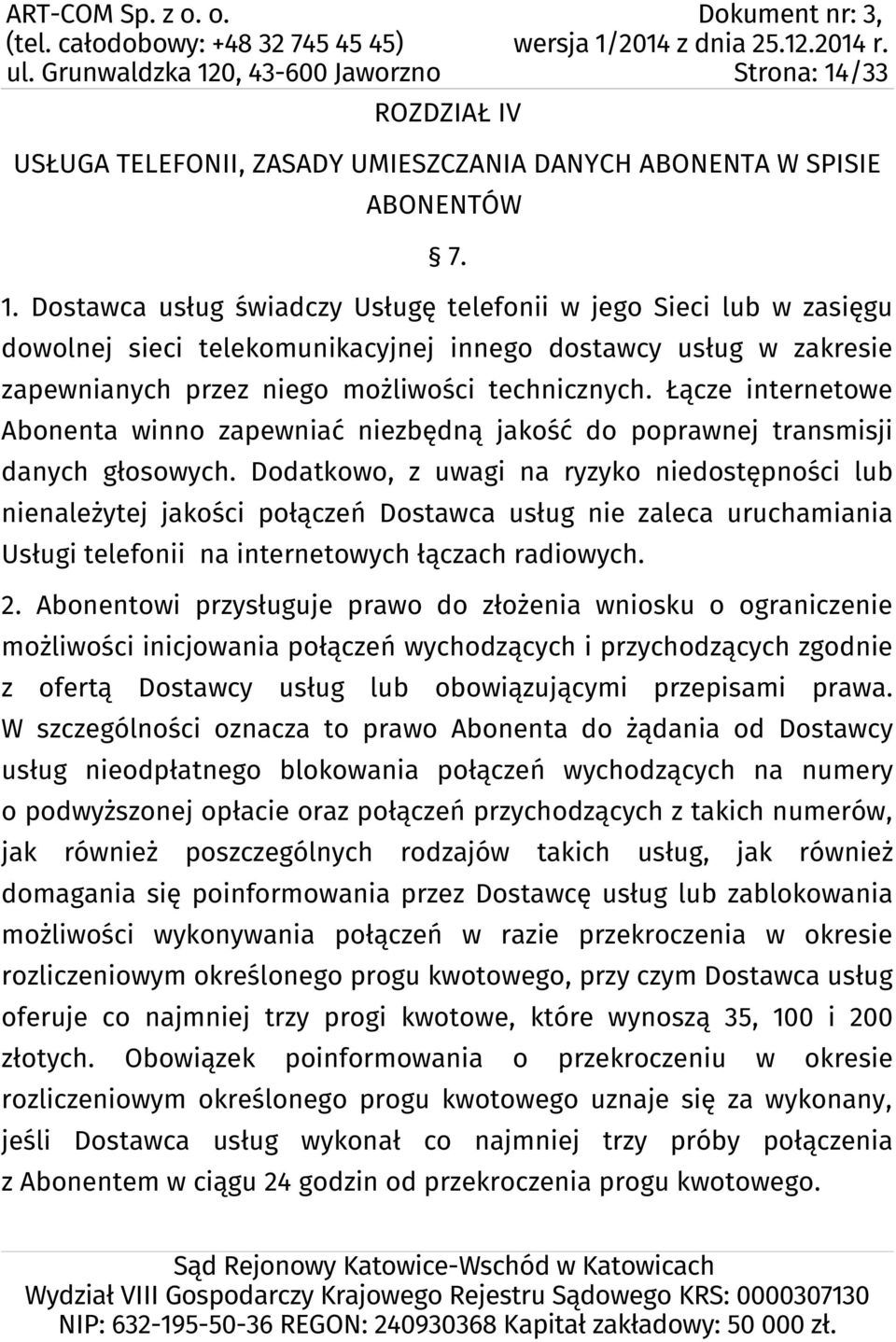 Dostawca usług świadczy Usługę telefonii w jego Sieci lub w zasięgu dowolnej sieci telekomunikacyjnej innego dostawcy usług w zakresie zapewnianych przez niego możliwości technicznych.