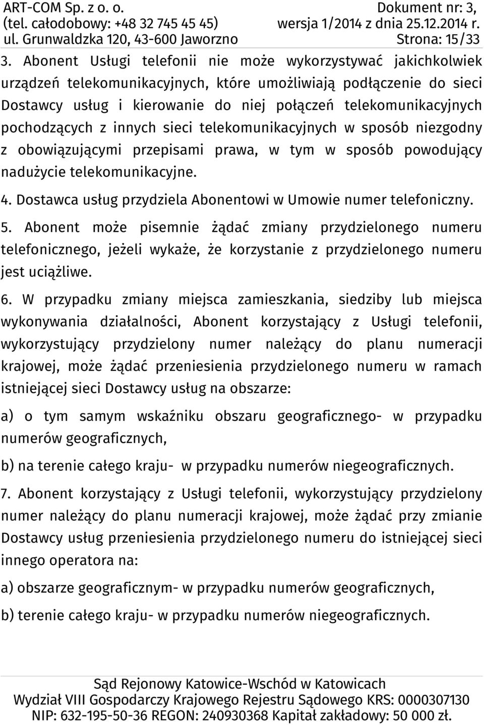 pochodzących z innych sieci telekomunikacyjnych w sposób niezgodny z obowiązującymi przepisami prawa, w tym w sposób powodujący nadużycie telekomunikacyjne. 4.