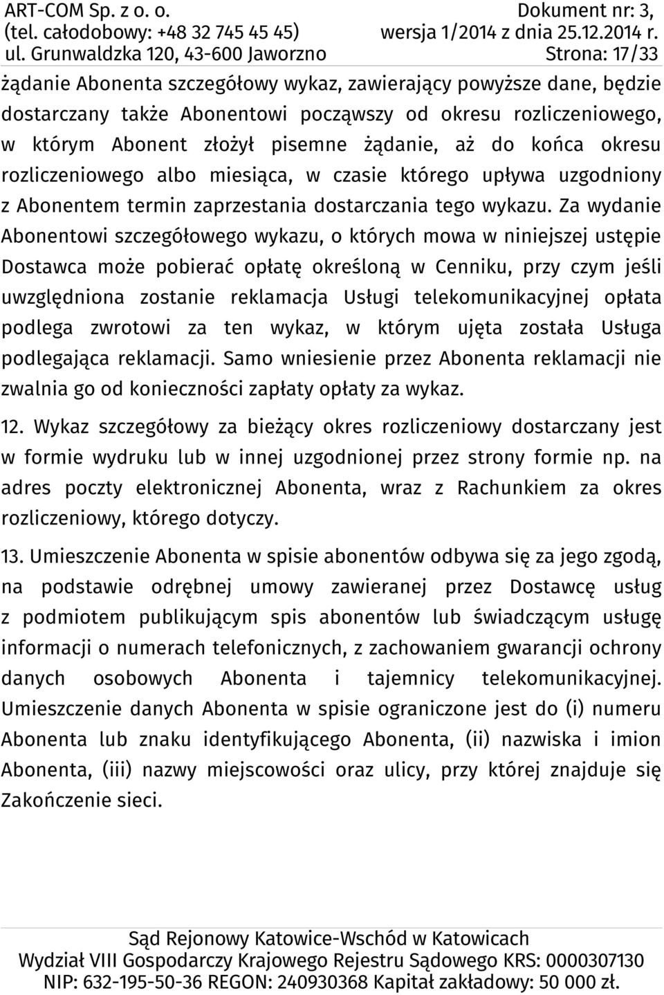 Za wydanie Abonentowi szczegółowego wykazu, o których mowa w niniejszej ustępie Dostawca może pobierać opłatę określoną w Cenniku, przy czym jeśli uwzględniona zostanie reklamacja Usługi