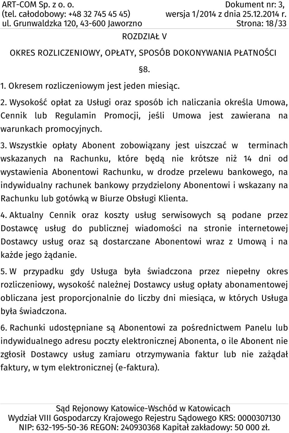 Wszystkie opłaty Abonent zobowiązany jest uiszczać w terminach wskazanych na Rachunku, które będą nie krótsze niż 14 dni od wystawienia Abonentowi Rachunku, w drodze przelewu bankowego, na