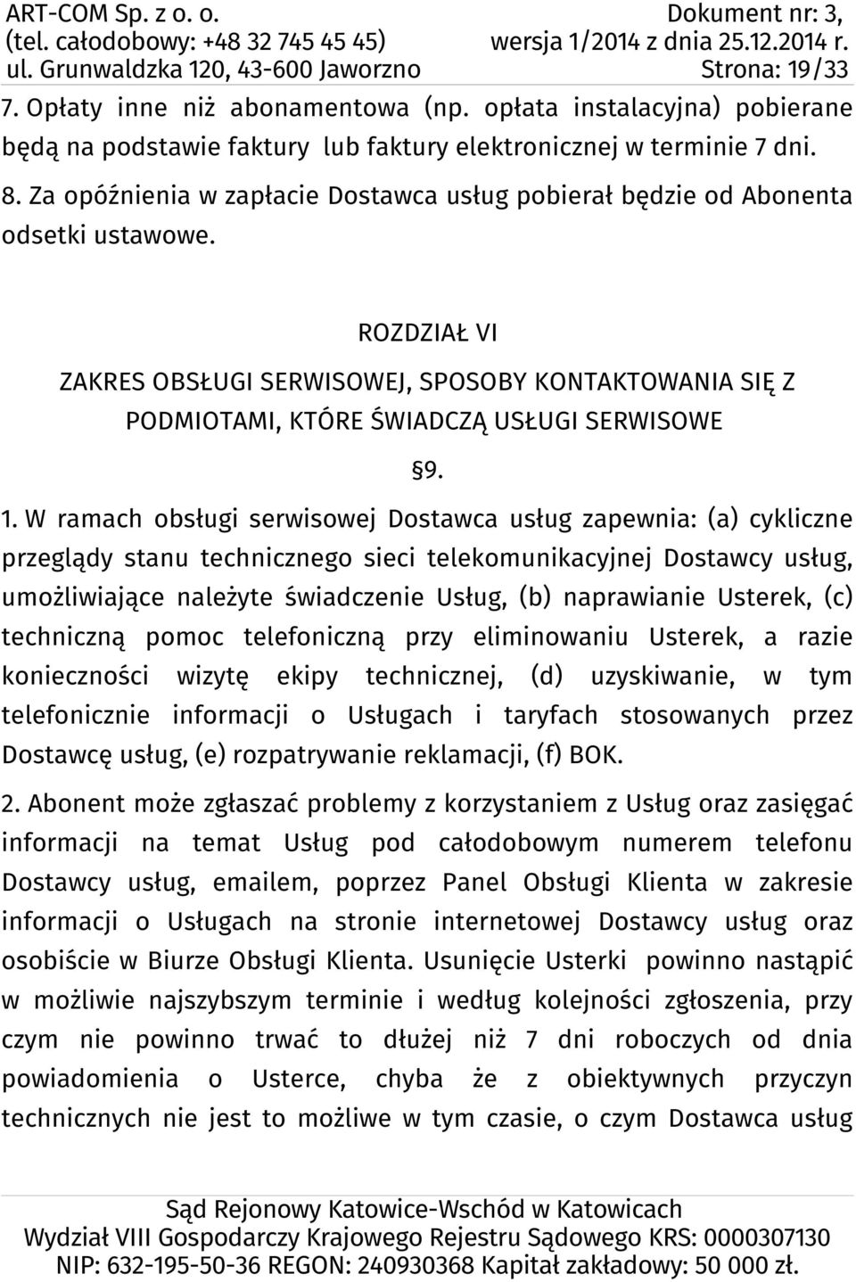 1. W ramach obsługi serwisowej Dostawca usług zapewnia: (a) cykliczne przeglądy stanu technicznego sieci telekomunikacyjnej Dostawcy usług, umożliwiające należyte świadczenie Usług, (b) naprawianie