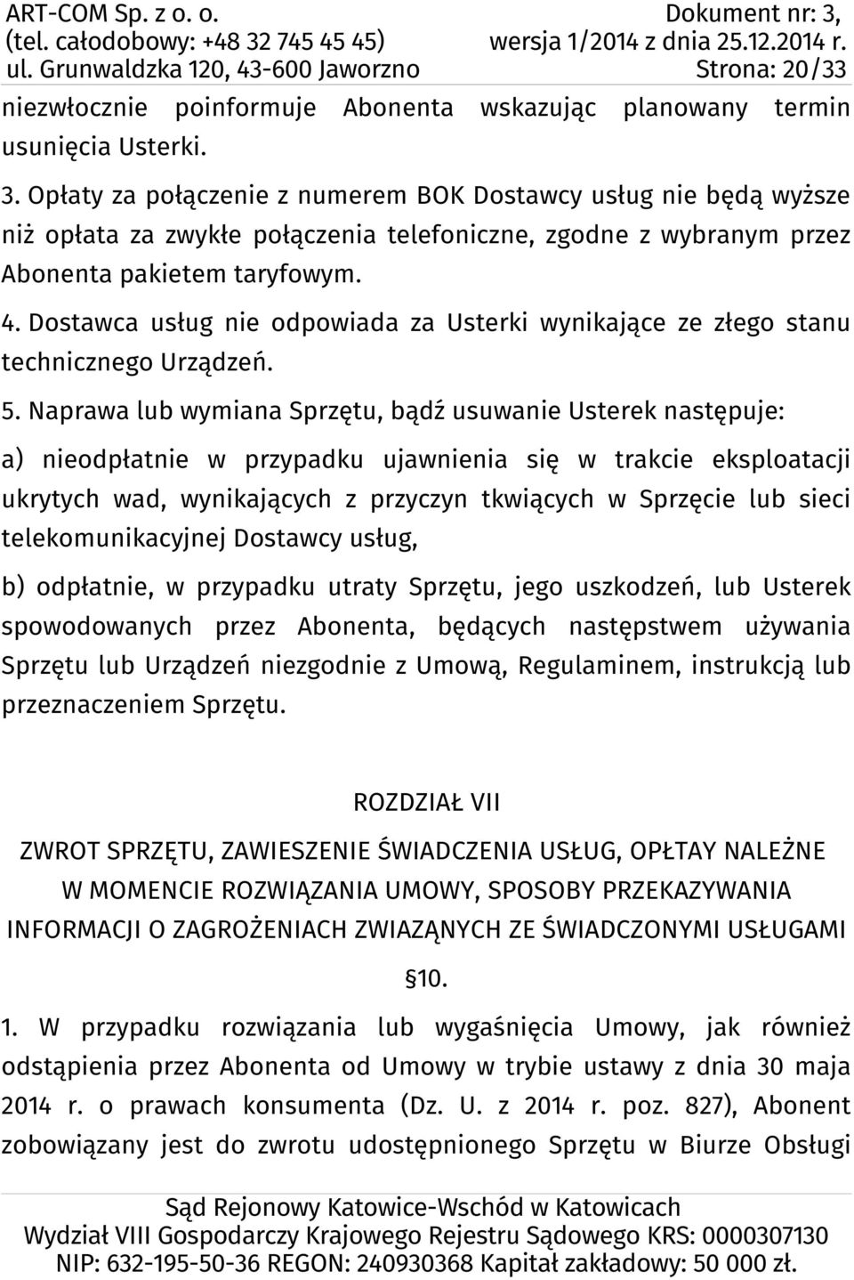 Dostawca usług nie odpowiada za Usterki wynikające ze złego stanu technicznego Urządzeń. 5.