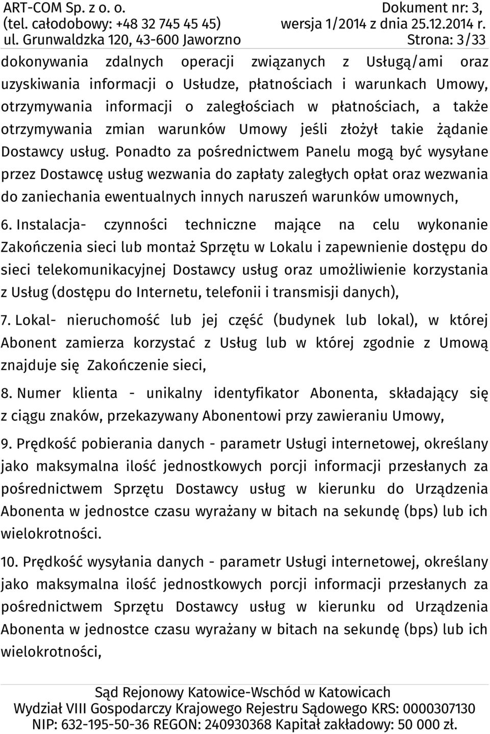 Ponadto za pośrednictwem Panelu mogą być wysyłane przez Dostawcę usług wezwania do zapłaty zaległych opłat oraz wezwania do zaniechania ewentualnych innych naruszeń warunków umownych, 6.