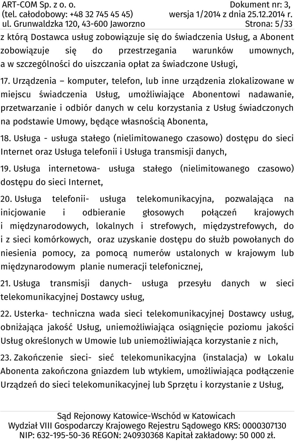 na podstawie Umowy, będące własnością Abonenta, 18. Usługa - usługa stałego (nielimitowanego czasowo) dostępu do sieci Internet oraz Usługa telefonii i Usługa transmisji danych, 19.