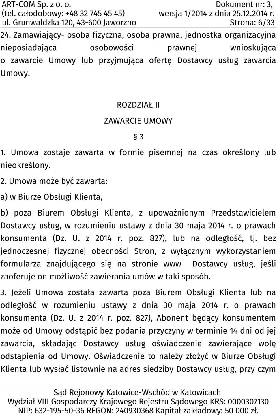 Umowa może być zawarta: a) w Biurze Obsługi Klienta, b) poza Biurem Obsługi Klienta, z upoważnionym Przedstawicielem Dostawcy usług, w rozumieniu ustawy z dnia 30 maja 2014 r.