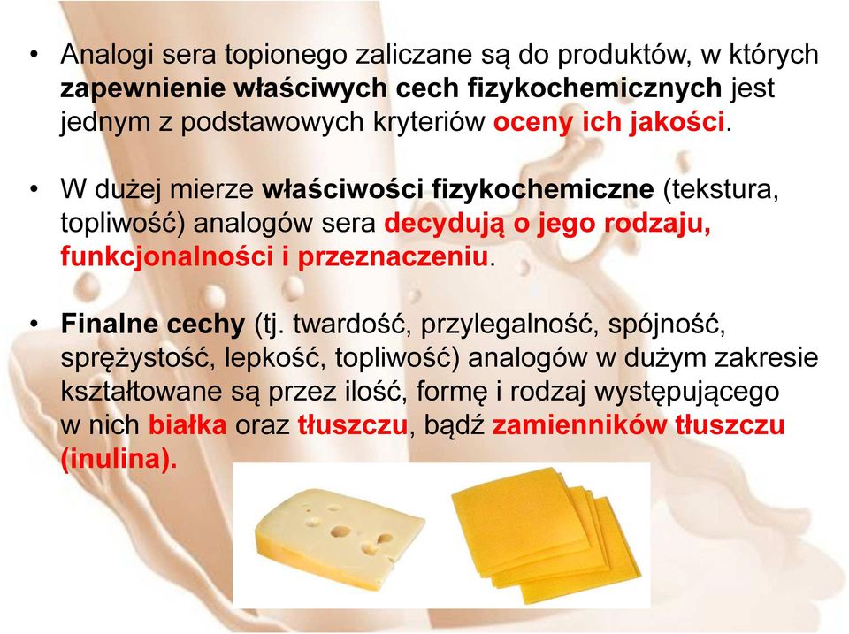 W dużej mierze właściwości fizykochemiczne (tekstura, topliwość) analogów sera decydują o jego rodzaju, funkcjonalności i