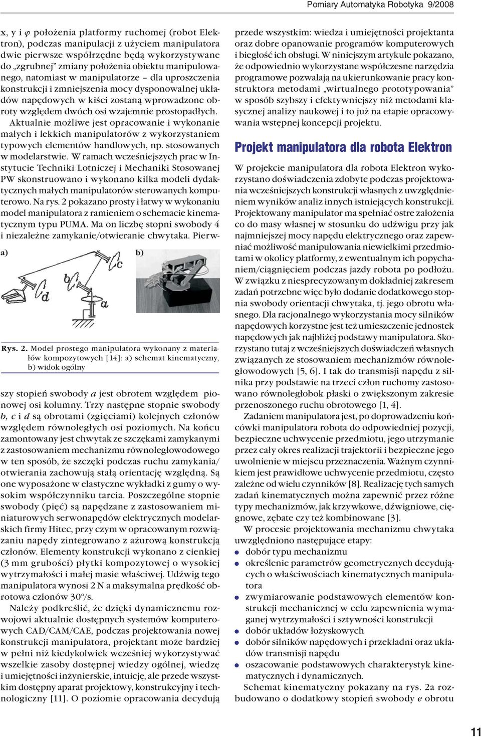 manipulatora dwie pierwsze współrzędne będą wykorzystywane do zgrubnej zmiany położenia obiektu manipulowanego, natomiast w manipulatorze dla uproszczenia konstrukcji i zmniejszenia mocy