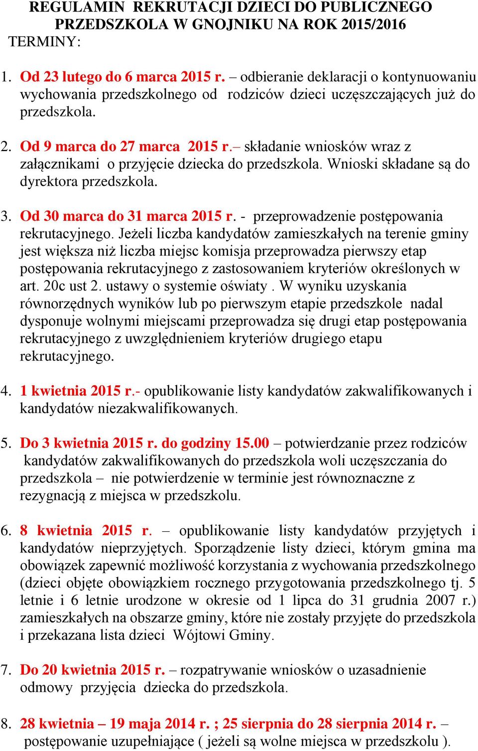 składanie wniosków wraz z załącznikami o przyjęcie dziecka do przedszkola. Wnioski składane są do dyrektora przedszkola. 3. Od 30 marca do 31 marca 2015 r.