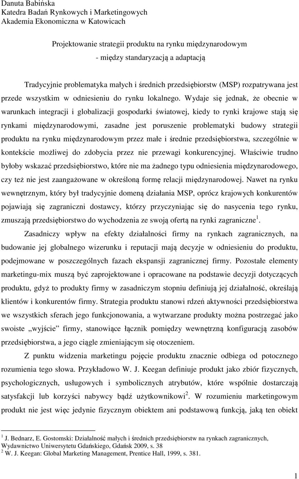 Wydaje się jednak, że obecnie w warunkach integracji i globalizacji gospodarki światowej, kiedy to rynki krajowe stają się rynkami międzynarodowymi, zasadne jest poruszenie problematyki budowy