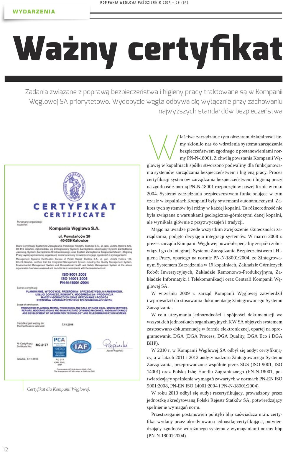 Właściwe zarządzanie tym obszarem działalności firmy skłoniło nas do wdrożenia systemu zarządzania bezpieczeństwem zgodnego z postanowieniami normy PN-N-18001.