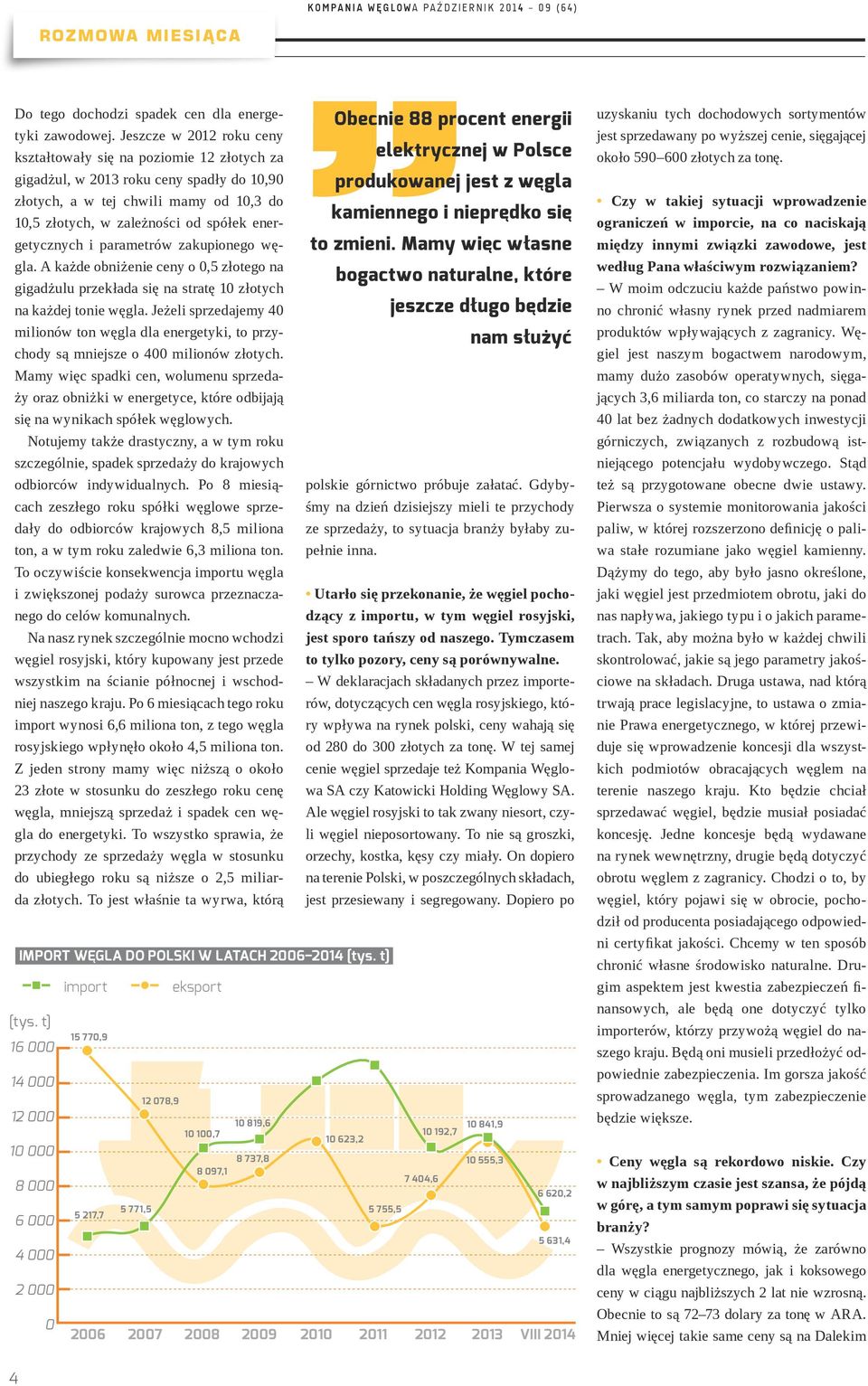 energetycznych i parametrów zakupionego węgla. A każde obniżenie ceny o 0,5 złotego na gigadżulu przekłada się na stratę 10 złotych na każdej tonie węgla.