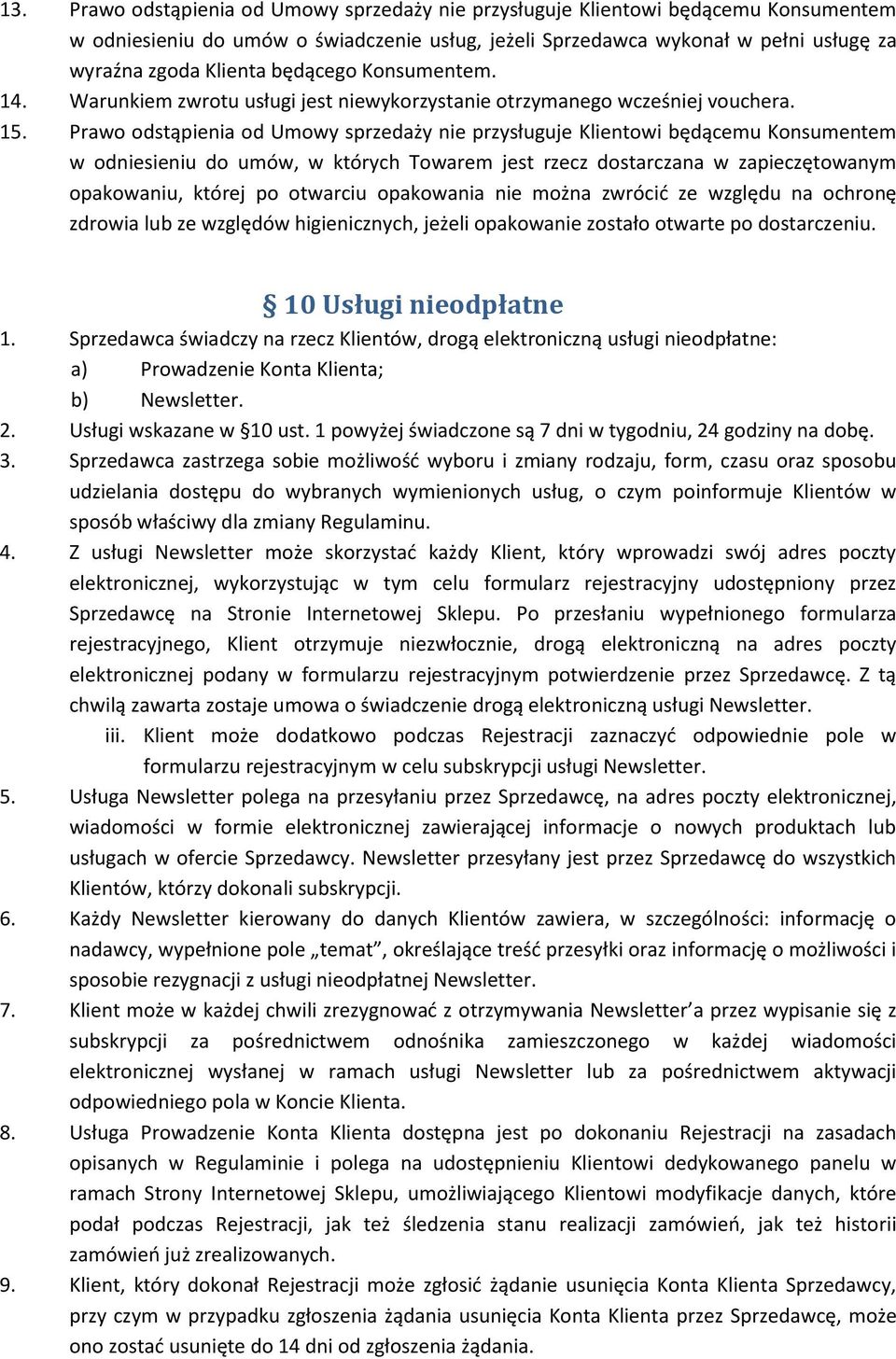 Prawo odstąpienia od Umowy sprzedaży nie przysługuje Klientowi będącemu Konsumentem w odniesieniu do umów, w których Towarem jest rzecz dostarczana w zapieczętowanym opakowaniu, której po otwarciu