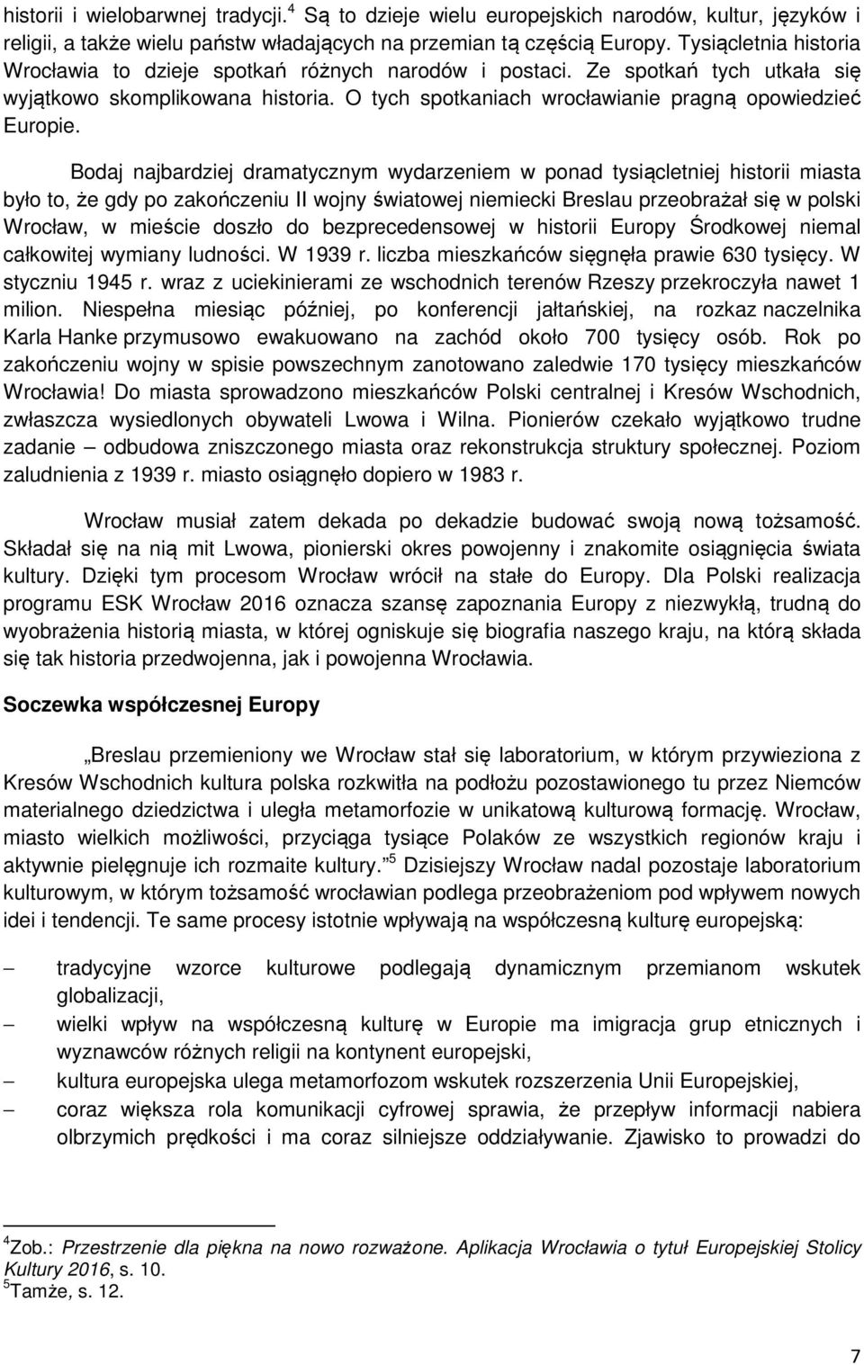 Bodaj najbardziej dramatycznym wydarzeniem w ponad tysiącletniej historii miasta było to, że gdy po zakończeniu II wojny światowej niemiecki Breslau przeobrażał się w polski Wrocław, w mieście doszło