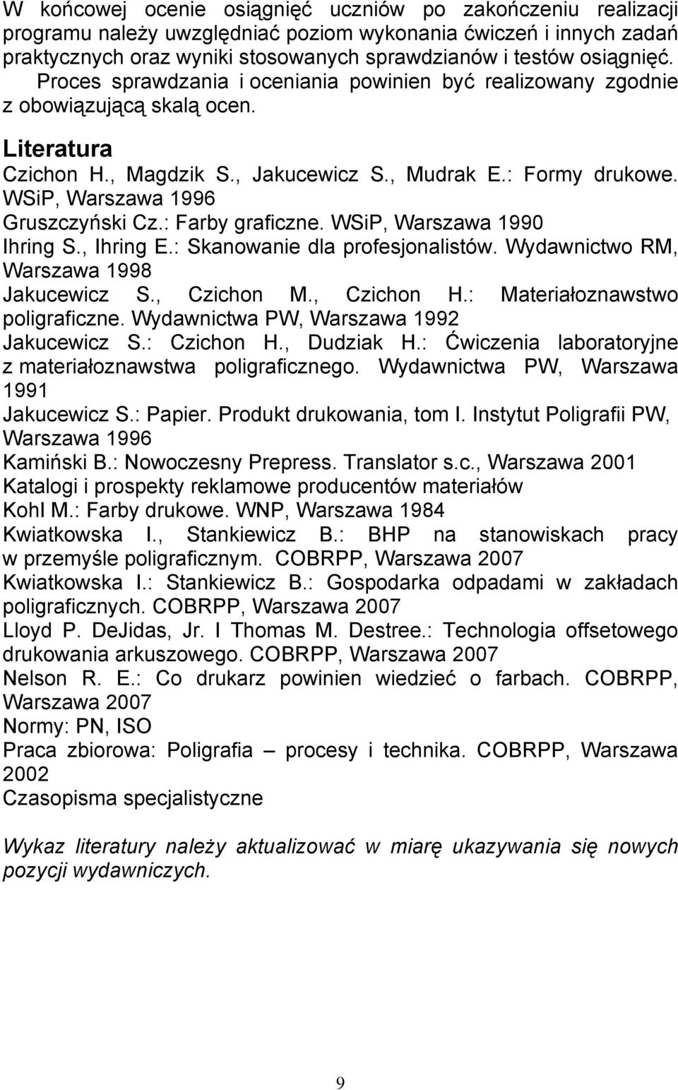 WSiP, Warszawa 1996 Gruszczyński Cz.: Farby graficzne. WSiP, Warszawa 1990 Ihring S., Ihring E.: Skanowanie dla profesjonalistów. Wydawnictwo RM, Warszawa 1998 Jakucewicz S., Czichon M., Czichon H.